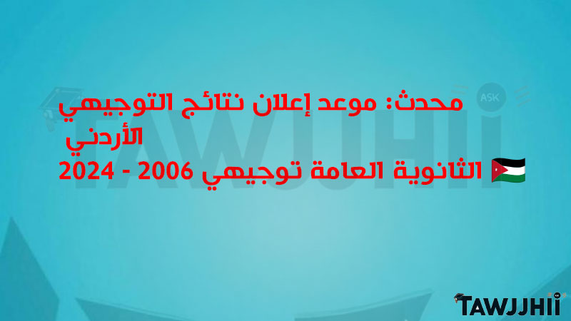 موعد إعلان نتائج التوجيهي الأردني 2024 الثانوية العامة توجيهي 2006